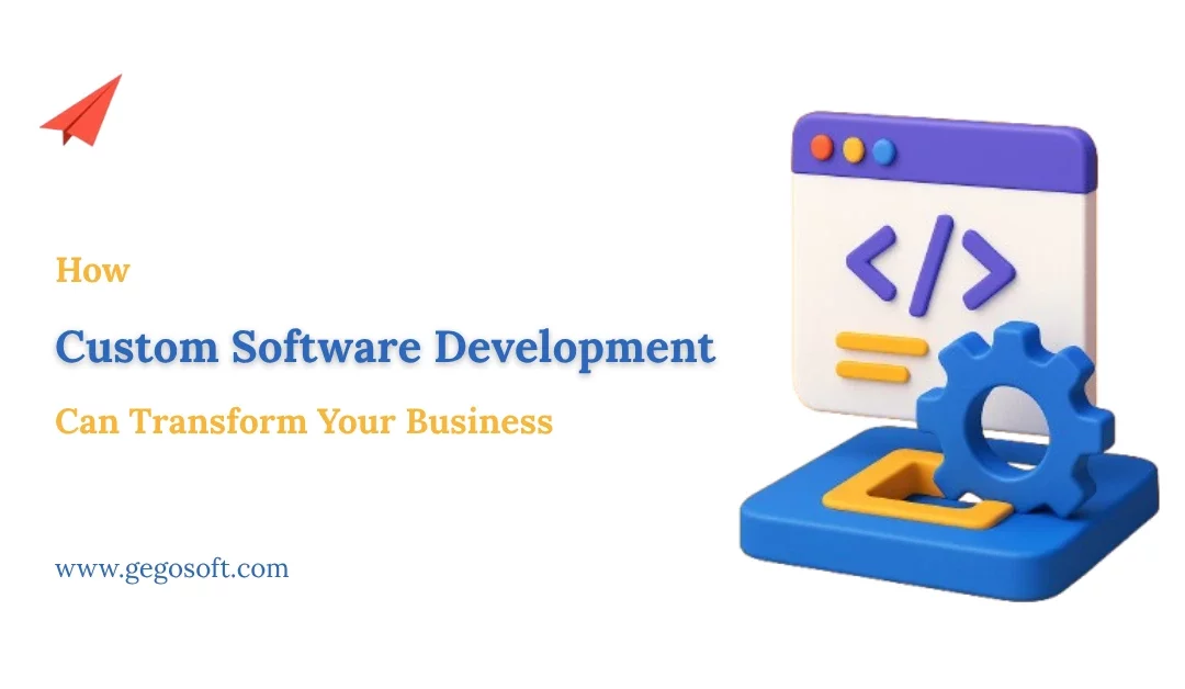 How Custom Software Development Can Transform Your Business